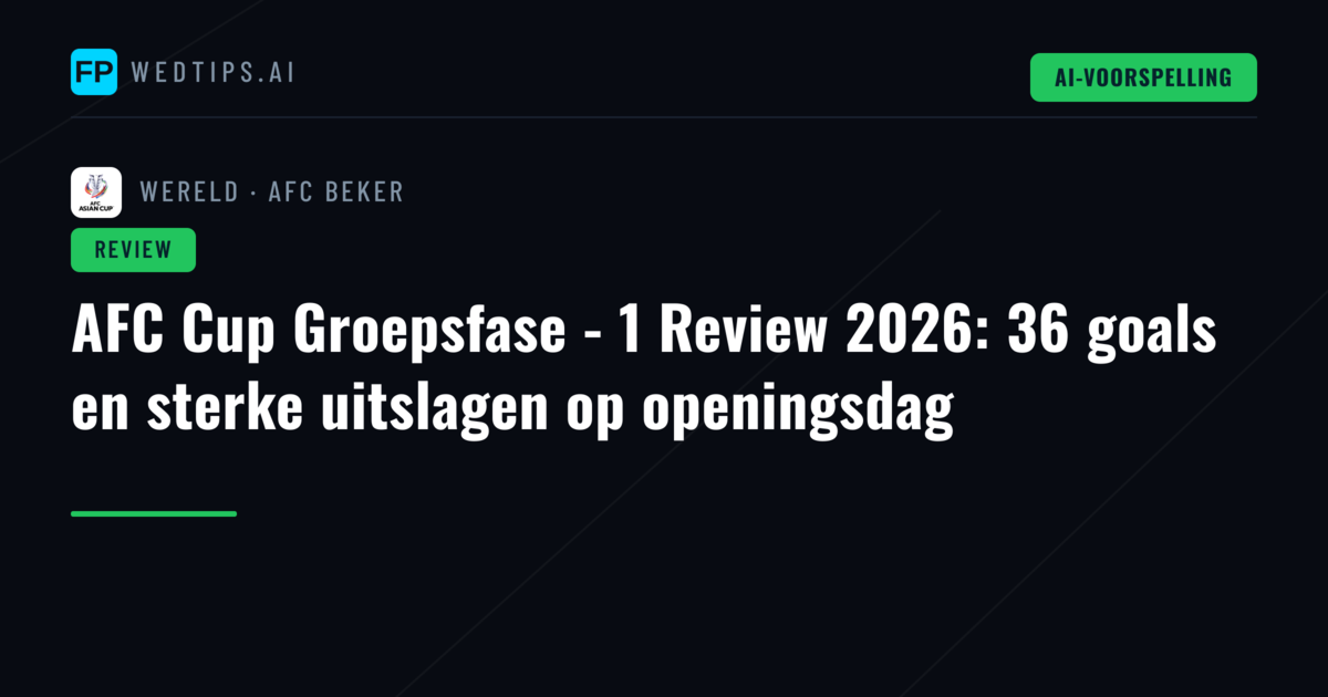 AFC Cup Groepsfase - 1 Review 2026: 36 goals en sterke uitslagen op openingsdag