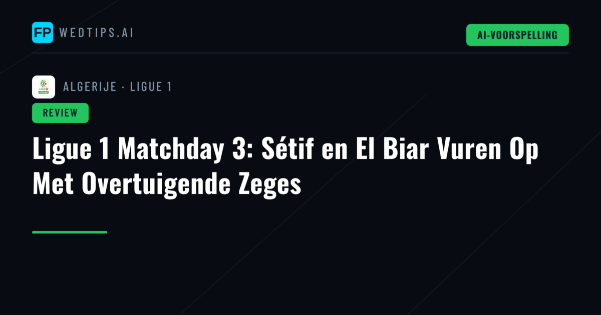 Ligue 1 Matchday 3: Sétif en El Biar Vuren Op Met Overtuigende Zeges