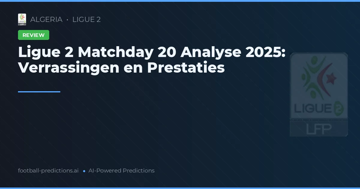 Ligue 2 Matchday 20 Analyse 2025: Verrassingen en Prestaties
