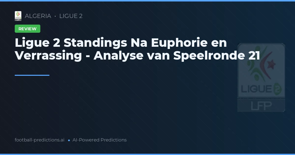 Ligue 2 Standings Na Euphorie en Verrassing - Analyse van Speelronde 21
