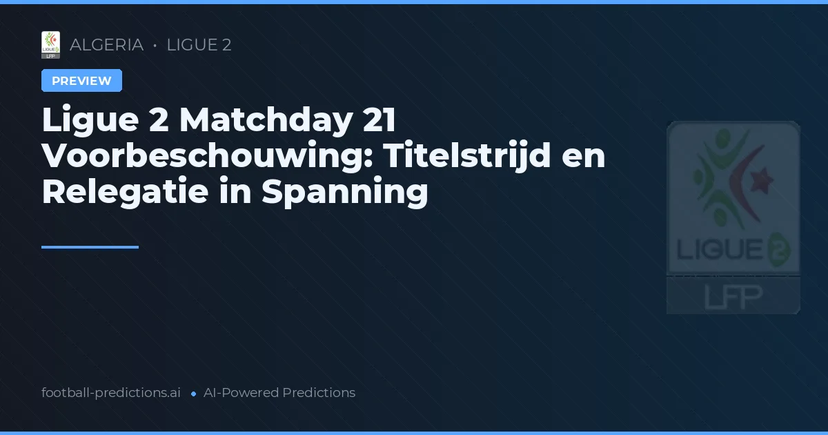 Ligue 2 Matchday 21 Voorbeschouwing: Titelstrijd en Relegatie in Spanning