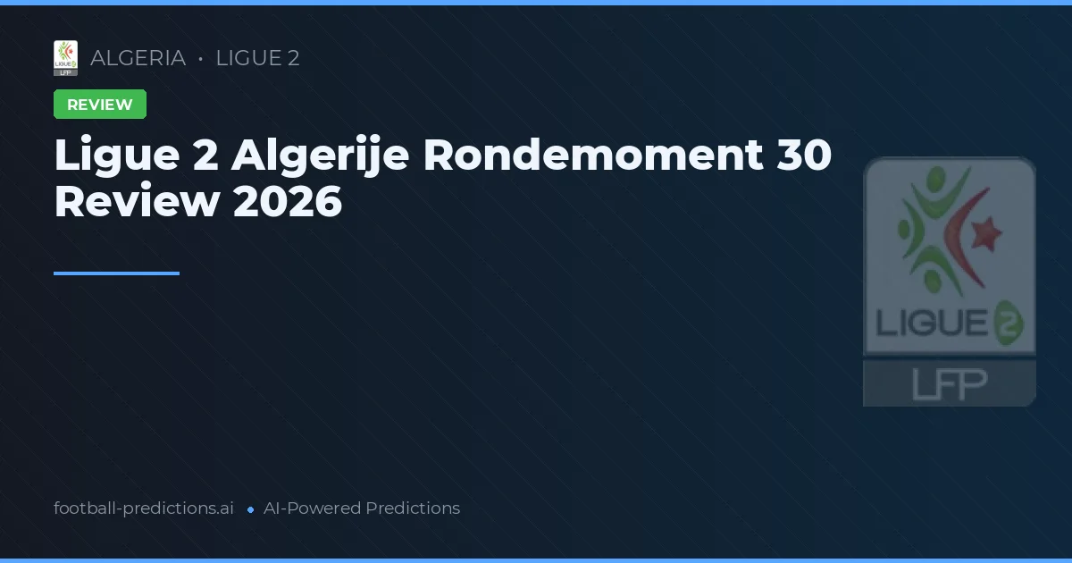 Ligue 2 Algerije Rondemoment 30 Review 2026