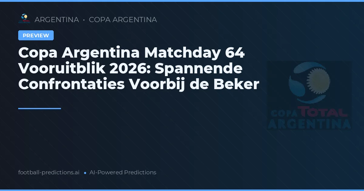 Copa Argentina Matchday 64 Vooruitblik 2026: Spannende Confrontaties Voorbij de Beker