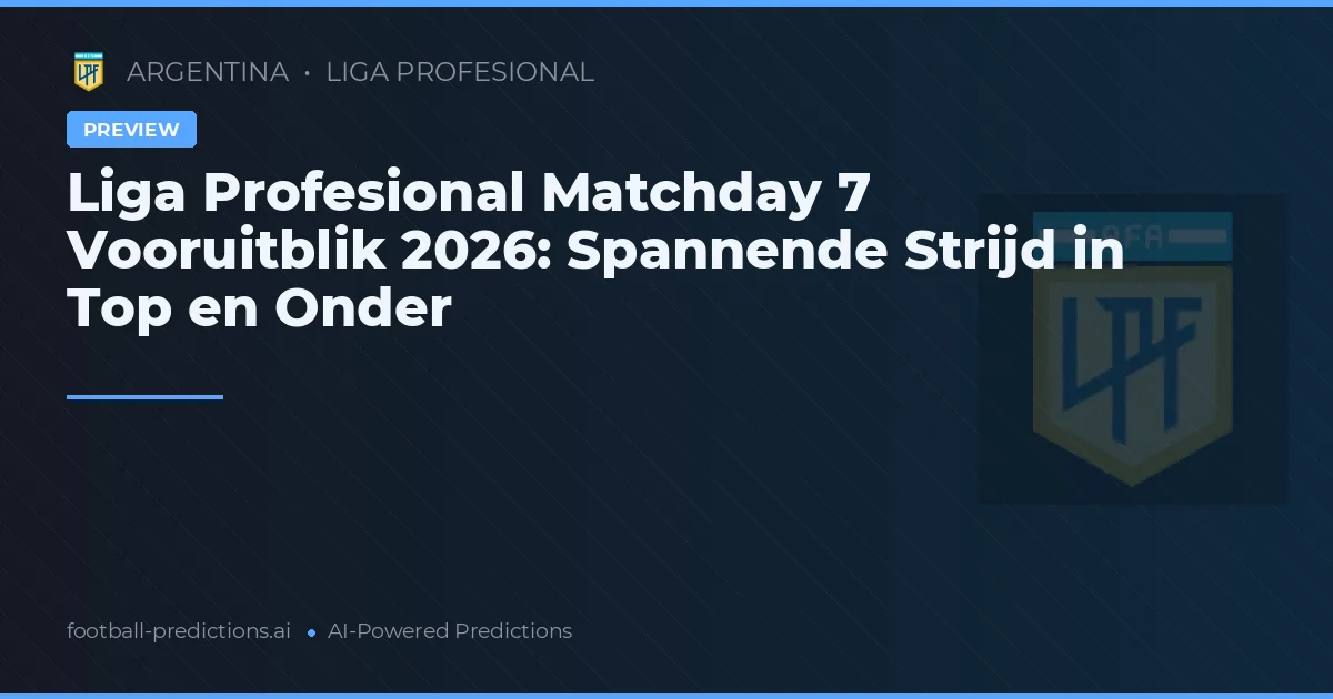 Liga Profesional Matchday 7 Vooruitblik 2026: Spannende Strijd in Top en Onder