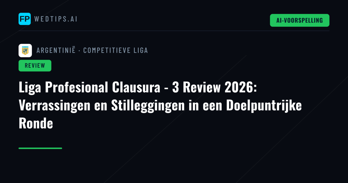 Liga Profesional Clausura - 3 Review 2026: Verrassingen en Stilleggingen in een Doelpuntrijke Ronde