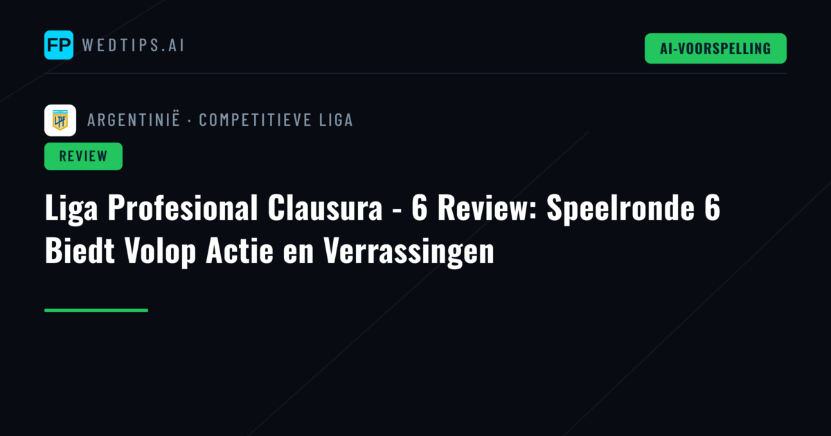 Liga Profesional Clausura - 6 Review: Speelronde 6 Biedt Volop Actie en Verrassingen