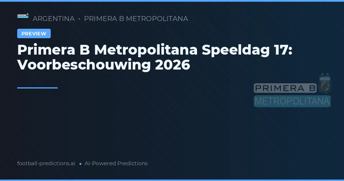 Primera B Metropolitana Speeldag 17: Voorbeschouwing 2026