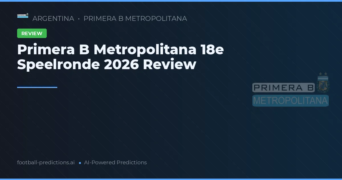 Primera B Metropolitana 18e Speelronde 2026 Review