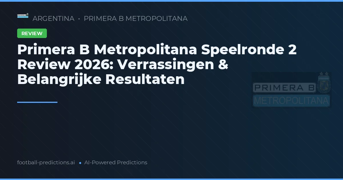 Primera B Metropolitana Speelronde 2 Review 2026: Verrassingen & Belangrijke Resultaten