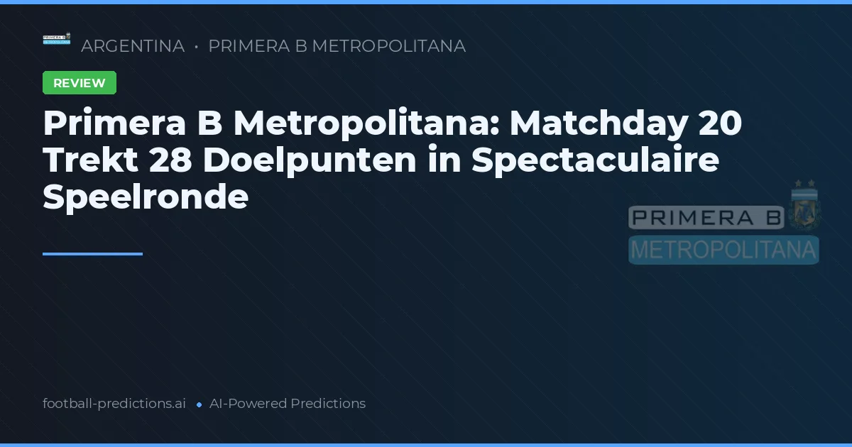 Primera B Metropolitana: Matchday 20 Trekt 28 Doelpunten in Spectaculaire Speelronde