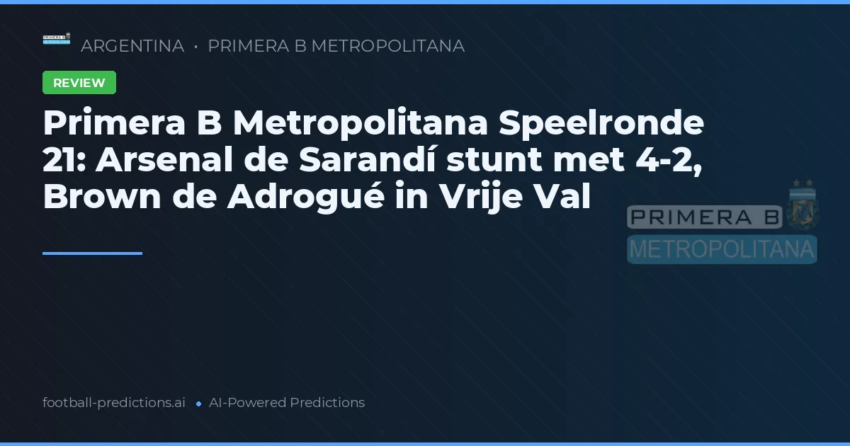Primera B Metropolitana Speelronde 21: Arsenal de Sarandí stunt met 4-2, Brown de Adrogué in Vrije Val