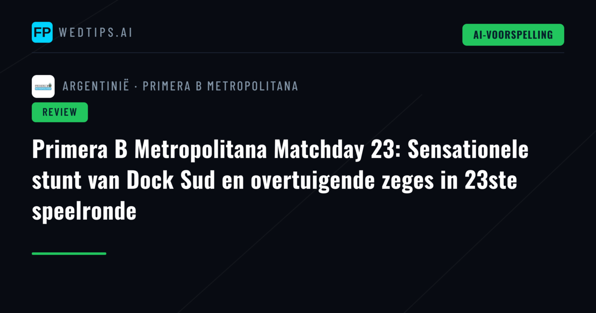 Primera B Metropolitana Matchday 23: Sensationele stunt van Dock Sud en overtuigende zeges in 23ste speelronde