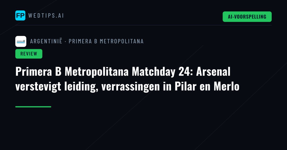Primera B Metropolitana Matchday 24: Arsenal verstevigt leiding, verrassingen in Pilar en Merlo