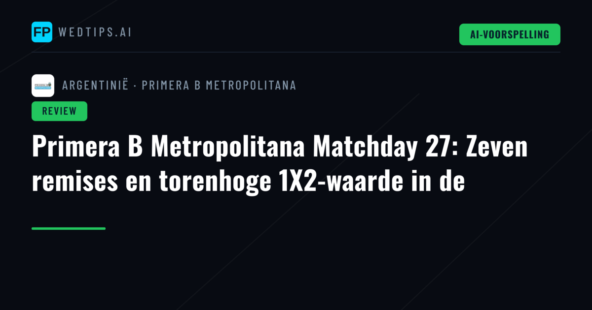 Primera B Metropolitana Matchday 27: Zeven remises en torenhoge 1X2-waarde in de