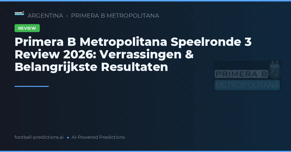 Primera B Metropolitana Speelronde 3 Review 2026: Verrassingen & Belangrijkste Resultaten