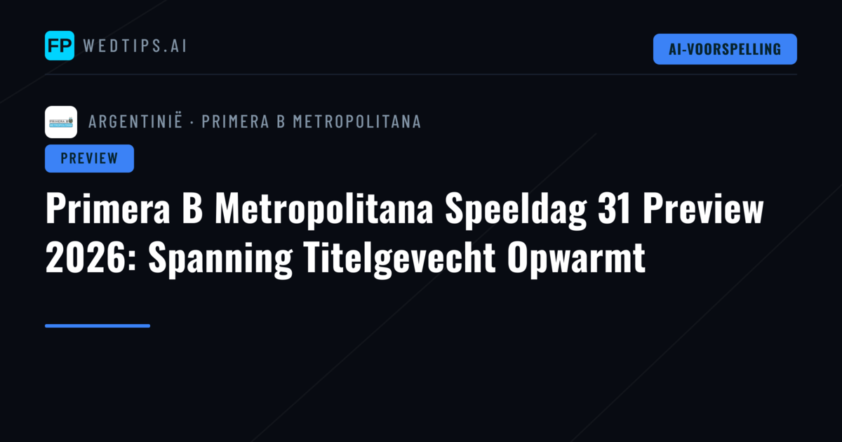 Primera B Metropolitana Speeldag 31 Preview 2026: Spanning Titelgevecht Opwarmt
