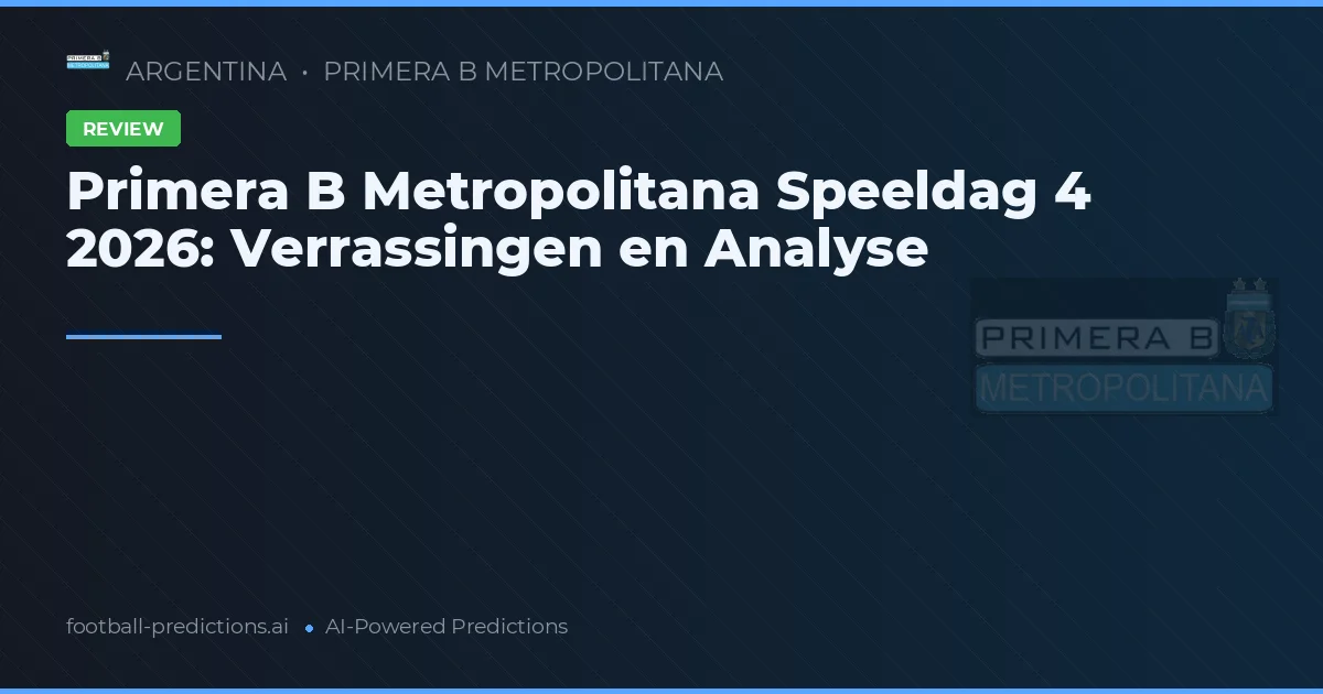 Primera B Metropolitana Speeldag 4 2026: Verrassingen en Analyse