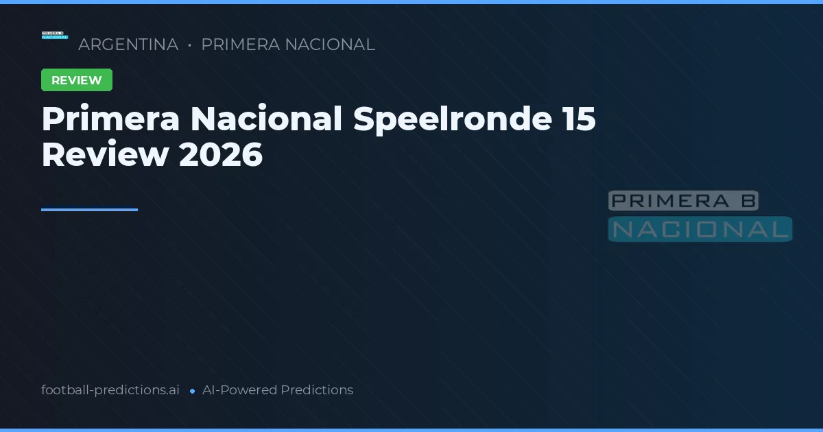 Primera Nacional Speelronde 15 Review 2026