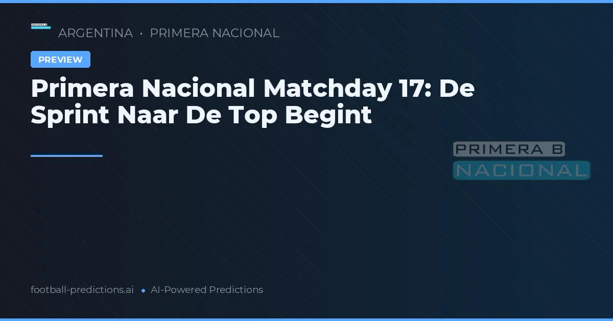 Primera Nacional Matchday 17: De Sprint Naar De Top Begint