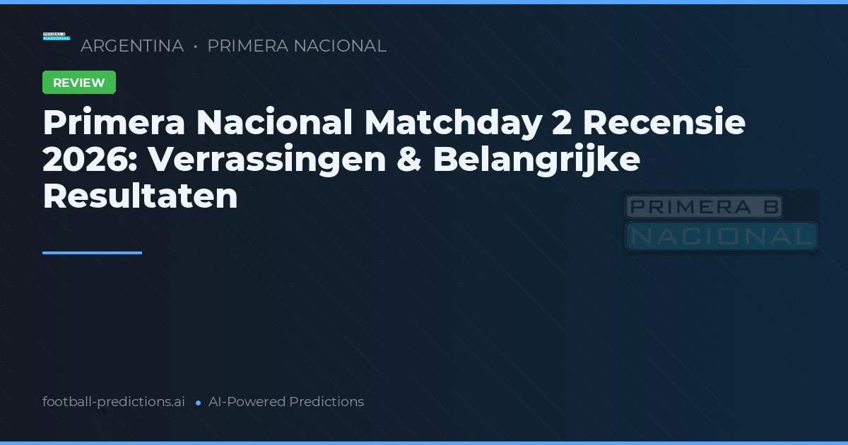 Primera Nacional Matchday 2 Recensie 2026: Verrassingen & Belangrijke Resultaten
