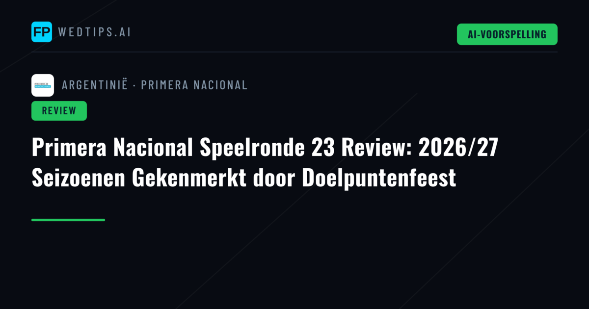 Primera Nacional Speelronde 23 Review: 2026/27 Seizoenen Gekenmerkt door Doelpuntenfeest