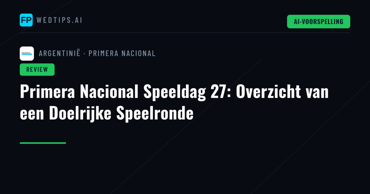 Primera Nacional Speeldag 27: Overzicht van een Doelrijke Speelronde
