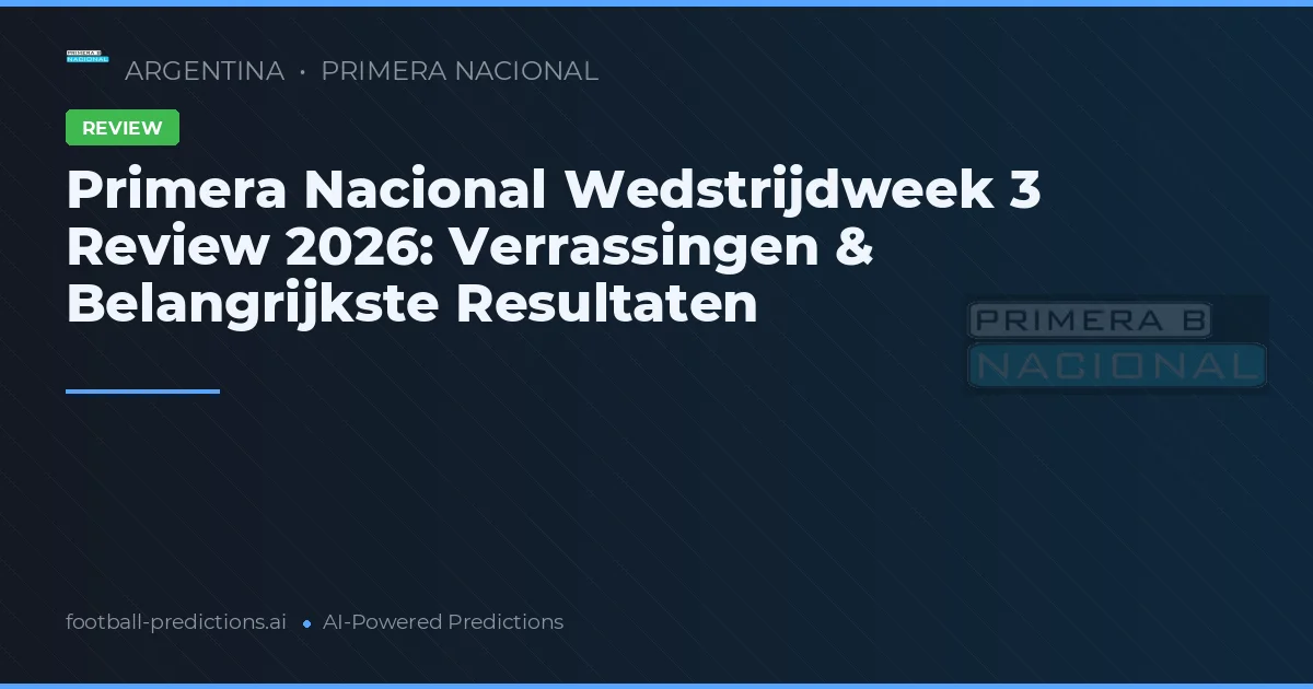 Primera Nacional Wedstrijdweek 3 Review 2026: Verrassingen & Belangrijkste Resultaten