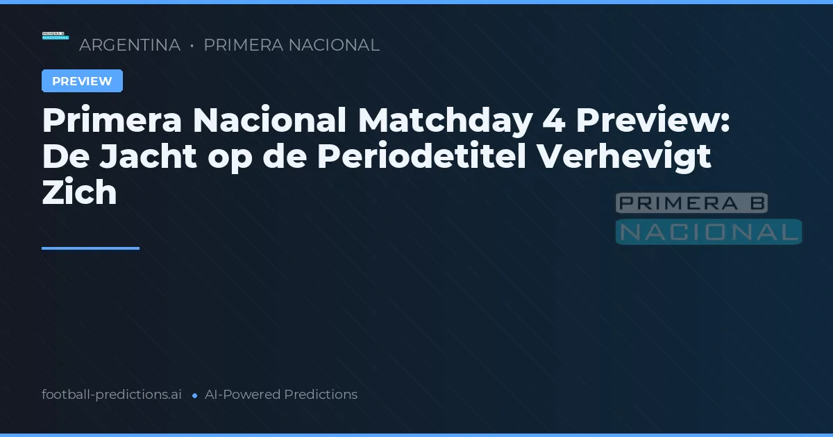 Primera Nacional Matchday 4 Preview: De Jacht op de Periodetitel Verhevigt Zich