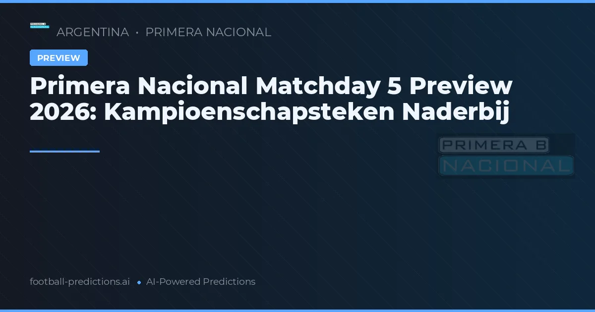 Primera Nacional Matchday 5 Preview 2026: Kampioenschapsteken Naderbij