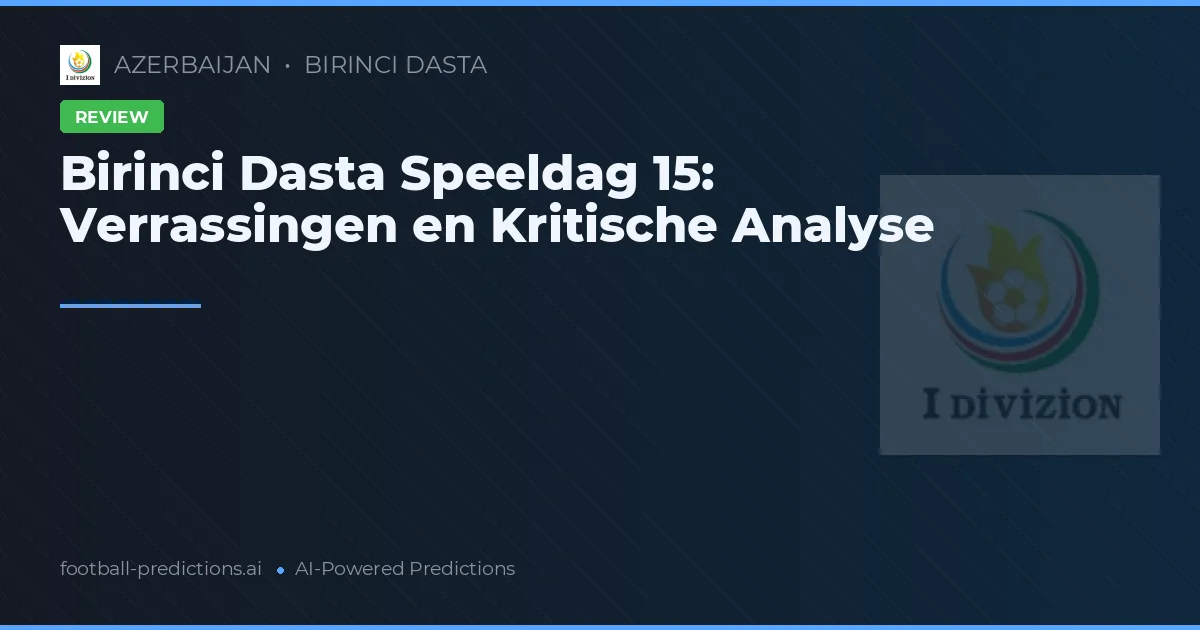 Birinci Dasta Speeldag 15: Verrassingen en Kritische Analyse