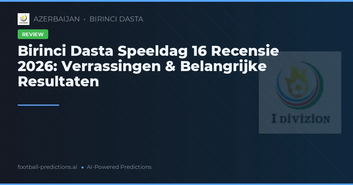 Birinci Dasta Speeldag 16 Recensie 2026: Verrassingen & Belangrijke Resultaten