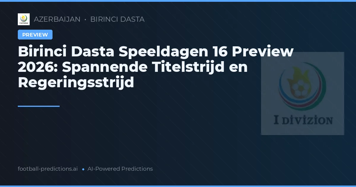 Birinci Dasta Speeldagen 16 Preview 2026: Spannende Titelstrijd en Regeringsstrijd