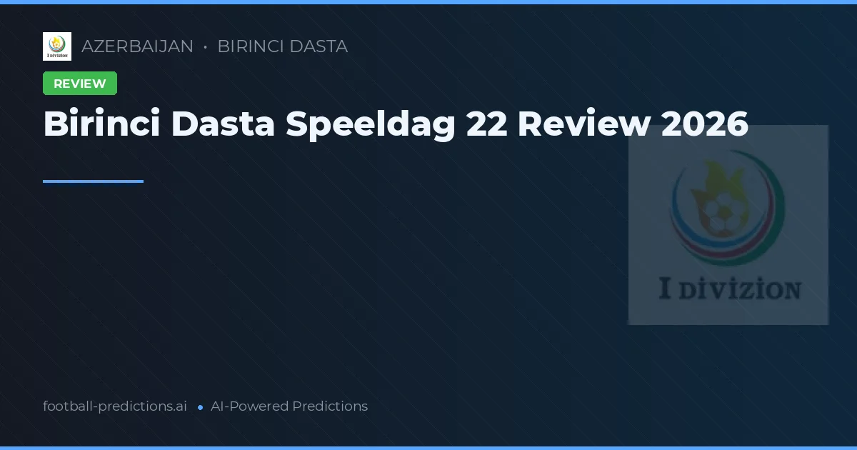 Birinci Dasta Speeldag 22 Review 2026