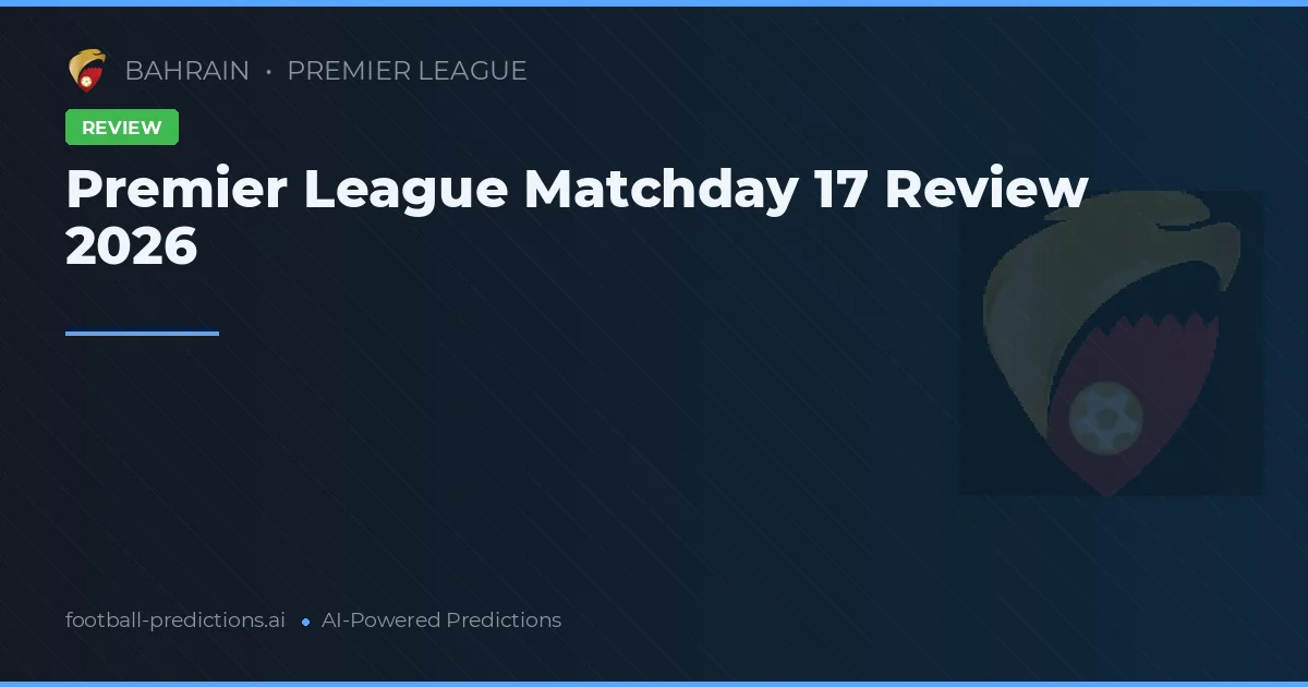 Premier League Matchday 17 Review 2026