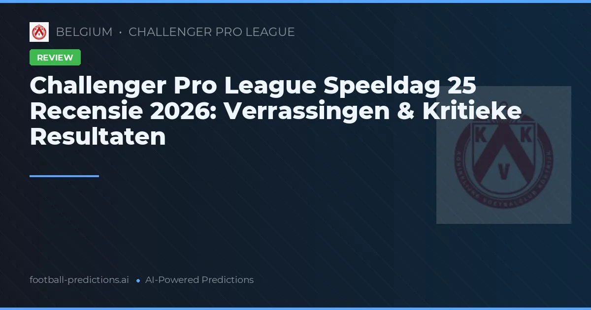 Challenger Pro League Speeldag 25 Recensie 2026: Verrassingen & Kritieke Resultaten