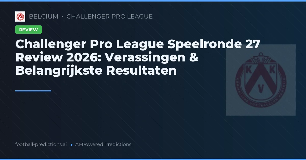 Challenger Pro League Speelronde 27 Review 2026: Verassingen & Belangrijkste Resultaten
