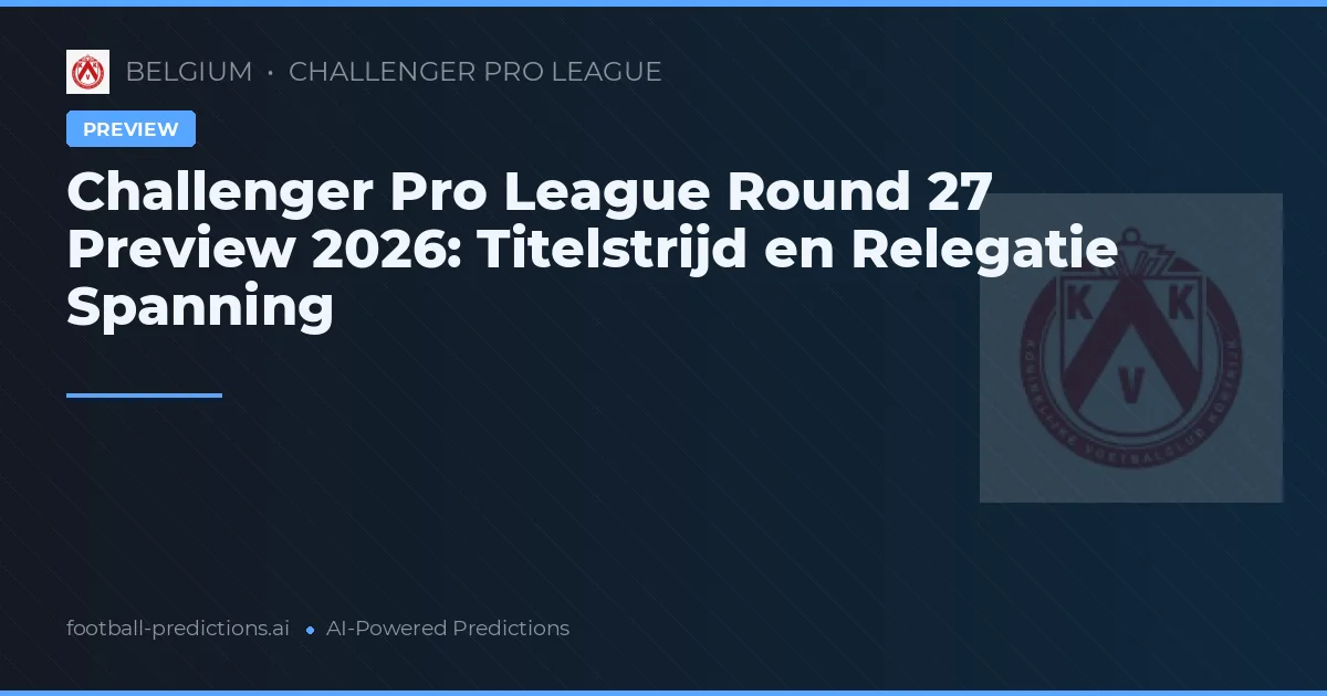 Challenger Pro League Round 27 Preview 2026: Titelstrijd en Relegatie Spanning