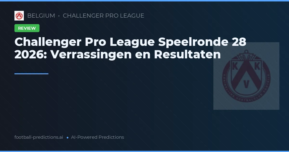 Challenger Pro League Speelronde 28 2026: Verrassingen en Resultaten