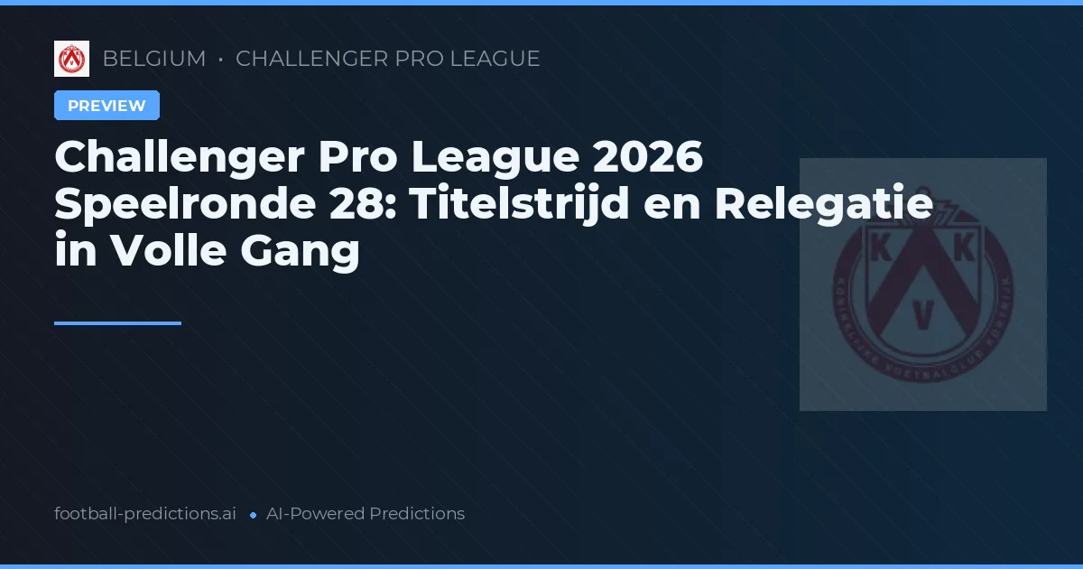 Challenger Pro League 2026 Speelronde 28: Titelstrijd en Relegatie in Volle Gang