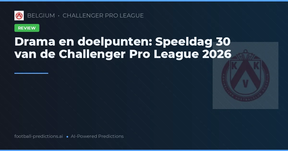 Drama en doelpunten: Speeldag 30 van de Challenger Pro League 2026