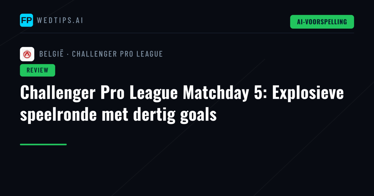 Challenger Pro League Matchday 5: Explosieve speelronde met dertig goals