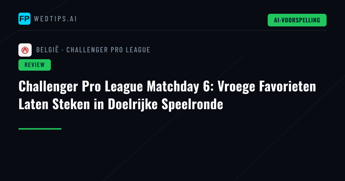 Challenger Pro League Matchday 6: Vroege Favorieten Laten Steken in Doelrijke Speelronde