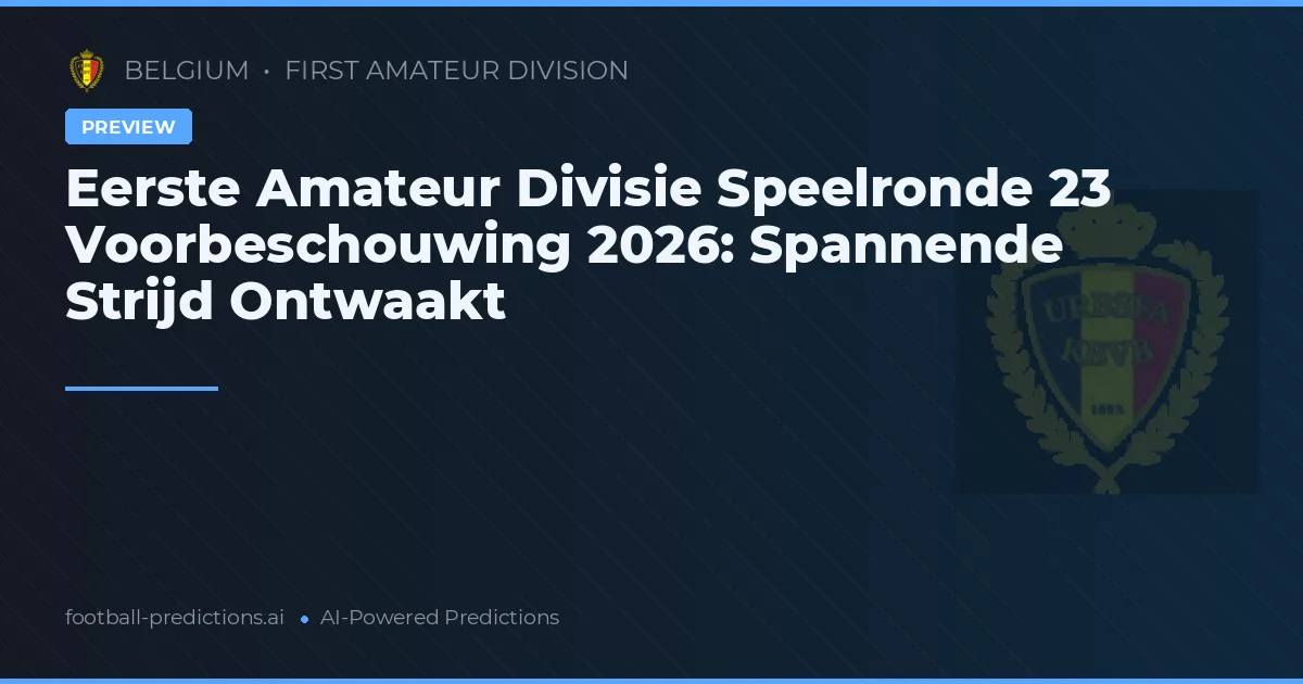 Eerste Amateur Divisie Speelronde 23 Voorbeschouwing 2026: Spannende Strijd Ontwaakt