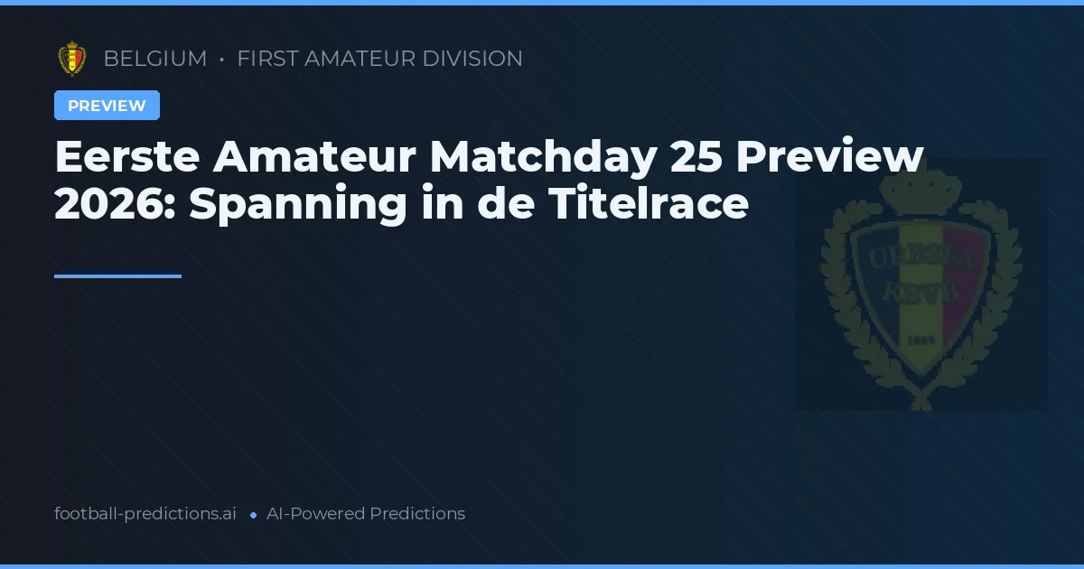 Eerste Amateur Matchday 25 Preview 2026: Spanning in de Titelrace