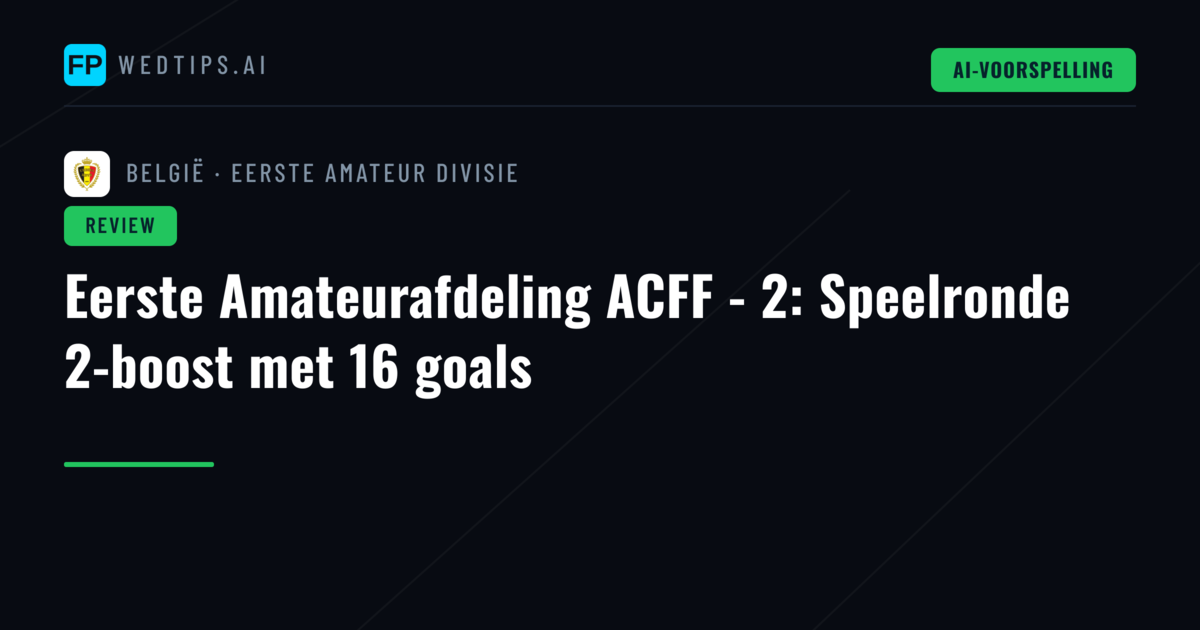 Eerste Amateurafdeling ACFF - 2: Speelronde 2-boost met 16 goals