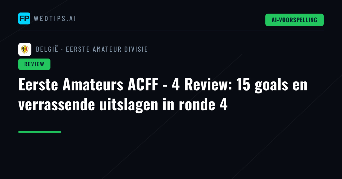 Eerste Amateurs ACFF - 4 Review: 15 goals en verrassende uitslagen in ronde 4