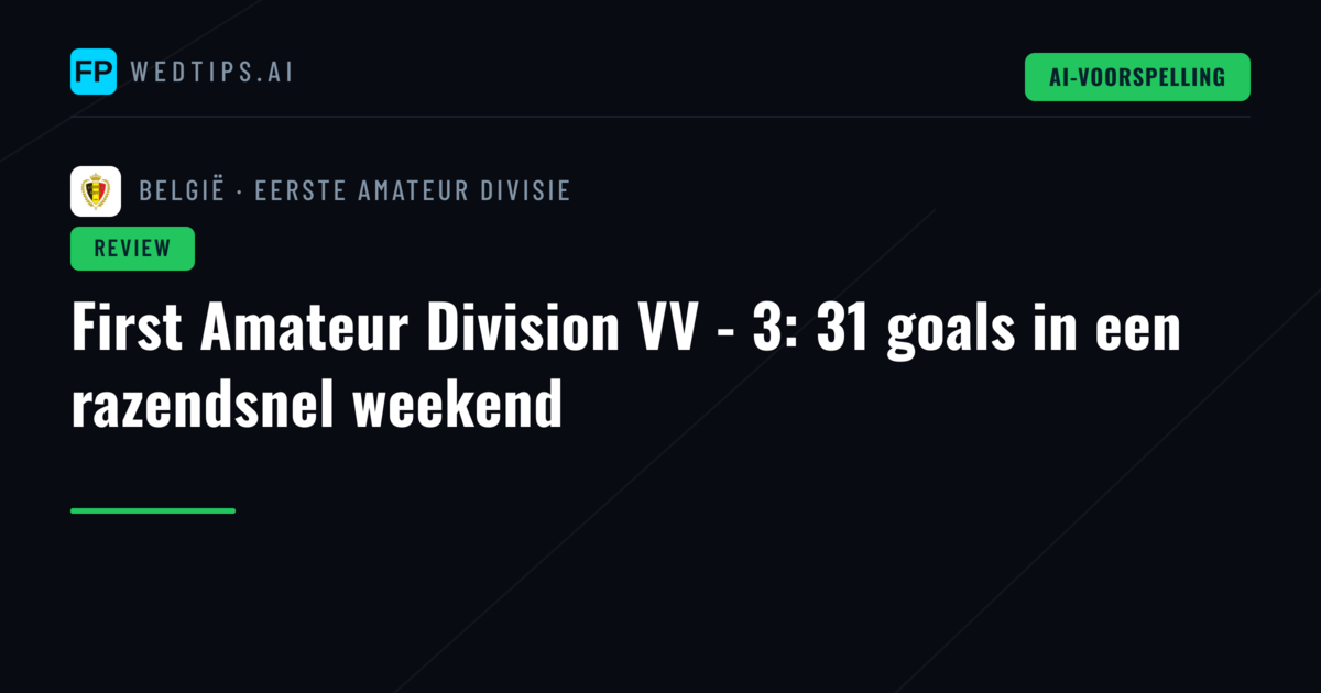 First Amateur Division VV - 3: 31 goals in een razendsnel weekend