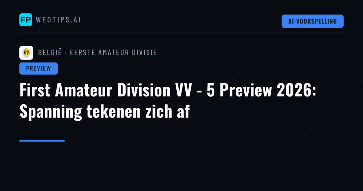 First Amateur Division VV - 5 Preview 2026: Spanning tekenen zich af