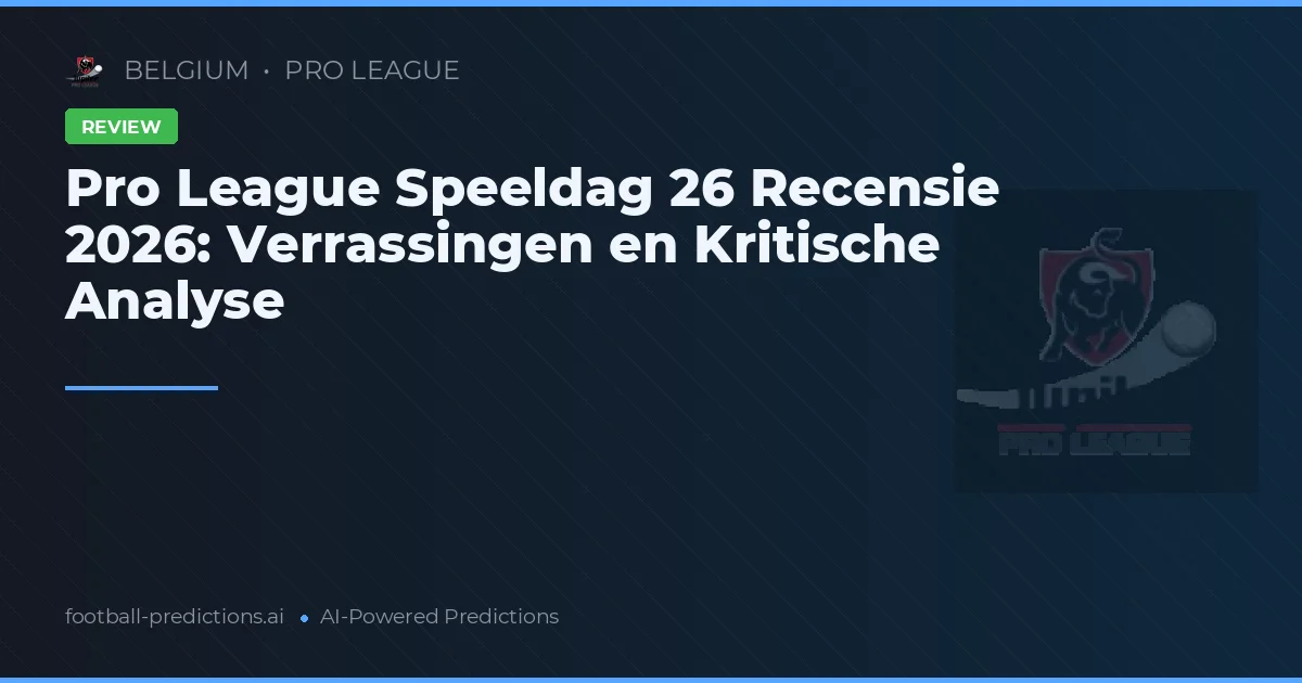Pro League Speeldag 26 Recensie 2026: Verrassingen en Kritische Analyse