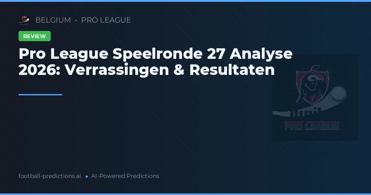 Pro League Speelronde 27 Analyse 2026: Verrassingen & Resultaten